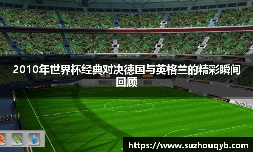 2010年世界杯经典对决德国与英格兰的精彩瞬间回顾